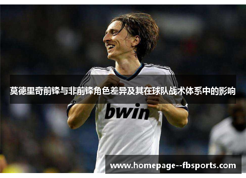 莫德里奇前锋与非前锋角色差异及其在球队战术体系中的影响