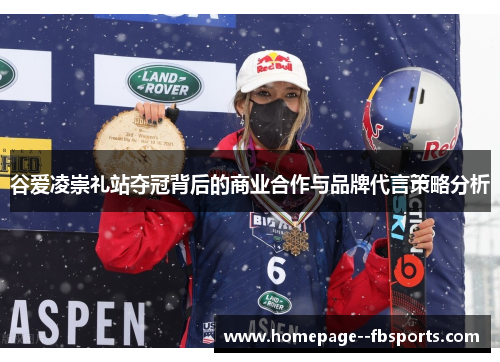 谷爱凌崇礼站夺冠背后的商业合作与品牌代言策略分析