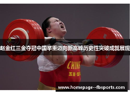 赵金红三金夺冠中国举重迈向新高峰历史性突破成就展现