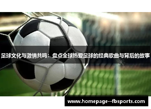 足球文化与激情共鸣：盘点全球热爱足球的经典歌曲与背后的故事