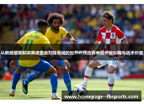 从数据层面解读莫德里奇对阵曼城的世界杯预选赛表现关键影响与战术价值