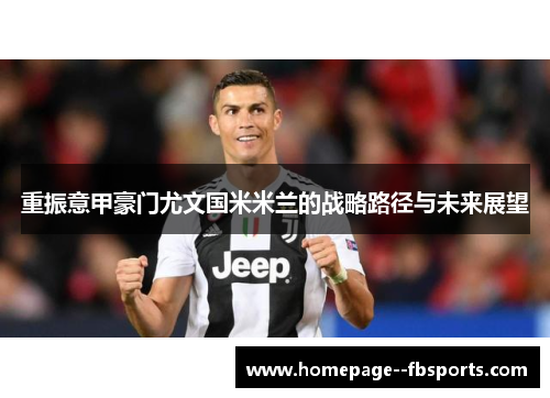 重振意甲豪门尤文国米米兰的战略路径与未来展望 重振意甲豪门尤文国米米兰的战略路径与未来展望