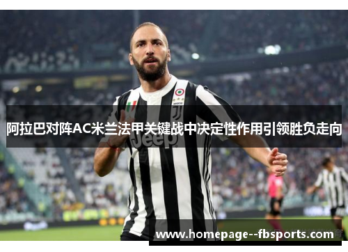 阿拉巴对阵AC米兰法甲关键战中决定性作用引领胜负走向