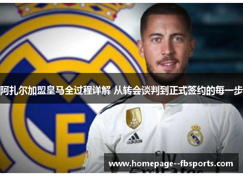 阿扎尔加盟皇马全过程详解 从转会谈判到正式签约的每一步