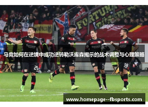 马竞如何在逆境中成功逆转勒沃库森揭示的战术调整与心理策略